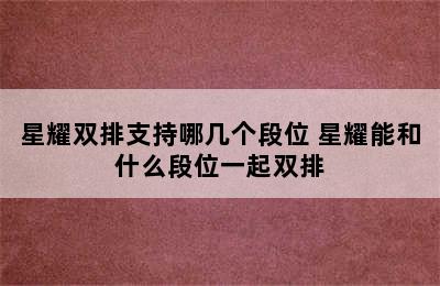 星耀双排支持哪几个段位 星耀能和什么段位一起双排